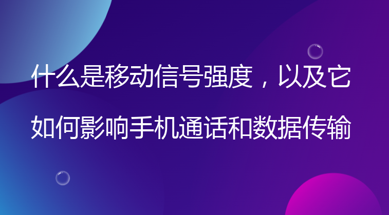 什么是移动信号强度，以及它如何影响手机通话和数据传输质量？