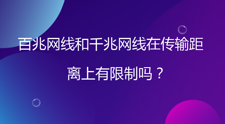 百兆网线和千兆网线在传输距离上有限制吗？