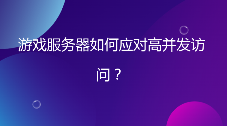 游戏服务器如何应对高并发访问？