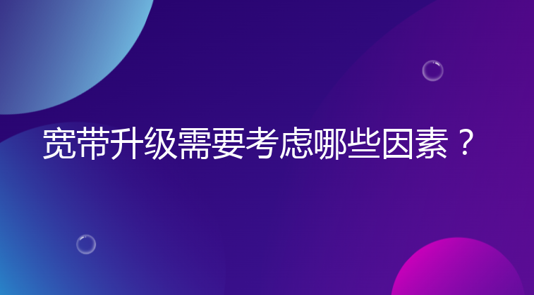 宽带升级需要考虑哪些因素？