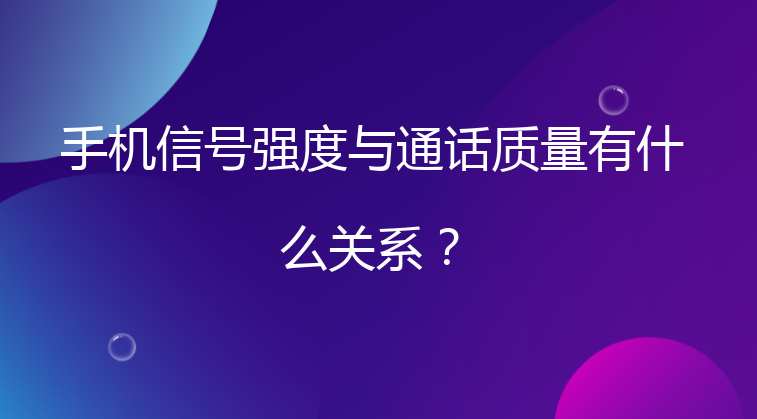 手机信号强度与通话质量有什么关系？