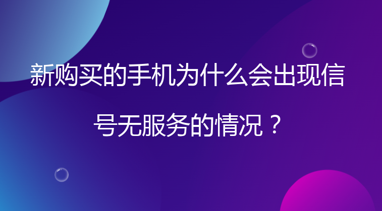 新购买的手机为什么会出现信号无服务的情况？