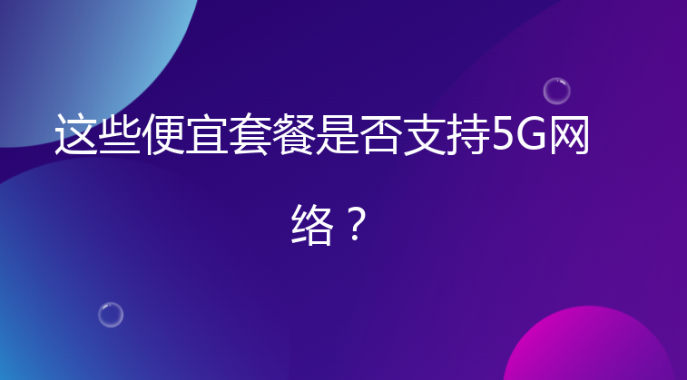 这些便宜套餐是否支持5G网络？