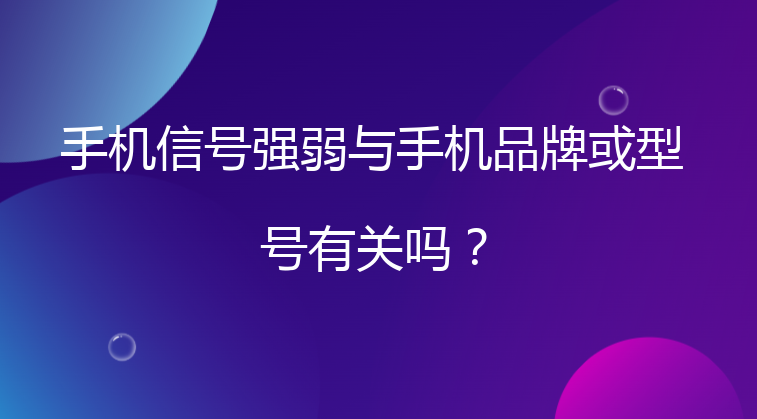 手机信号强弱与手机品牌或型号有关吗？