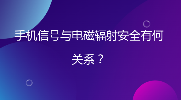 手机信号与电磁辐射安全有何关系？