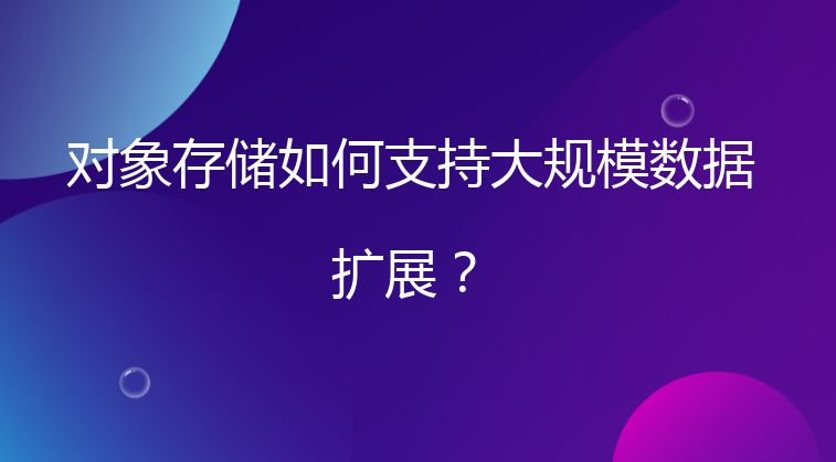 对象存储如何支持大规模数据扩展？