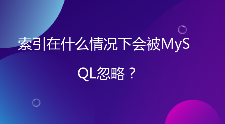 索引在什么情况下会被MySQL忽略？