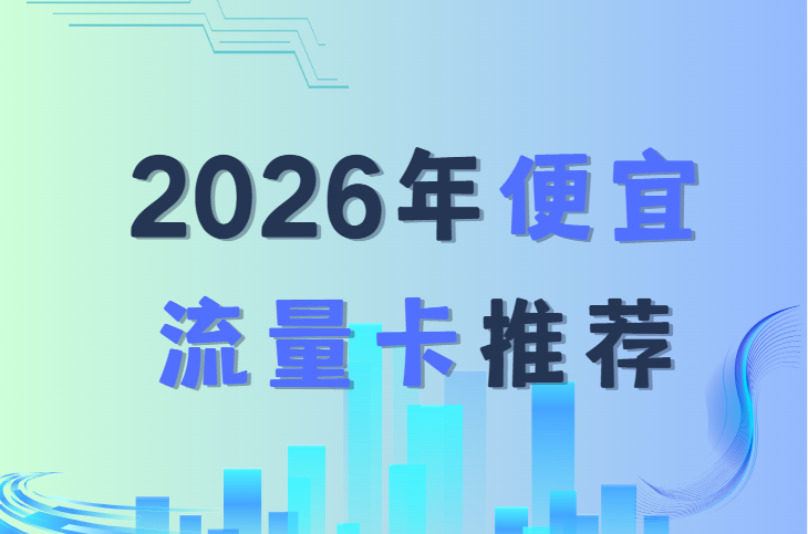 2026年最新高性价比便宜的流量卡平台推荐，电信/移动/联通/广电，一文读懂攻略！