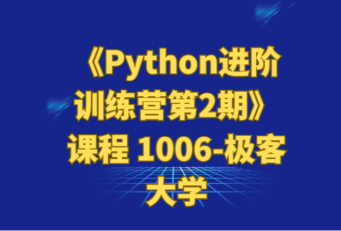 《Python进阶训练营第2期》1006-极客大学-尹志平-完结