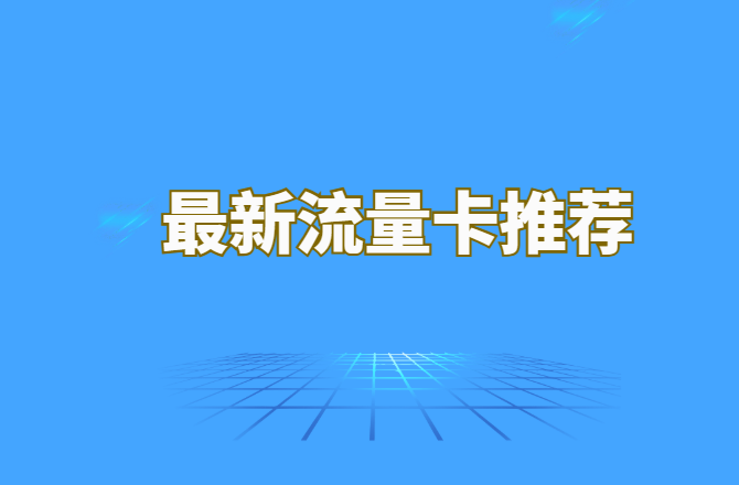 最新便宜大流量卡推荐汇总，含19元/29元/39元套餐，附办理地址！