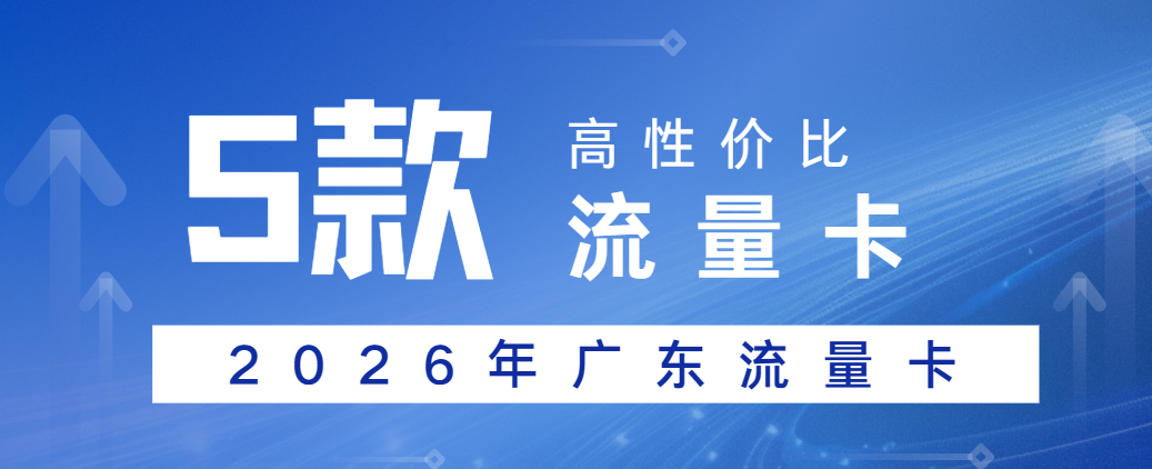 2026年六月5款广东便宜流量卡推荐,正规高性价比流量卡介绍,附办理入口!